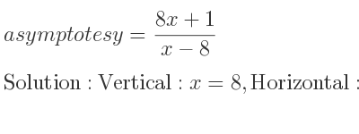 The asymptotes of y=(8x+1)/(x-8) is Vertical: x=8,Horizontal: y=8